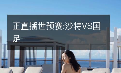 正直播世預賽:沙特VS國足